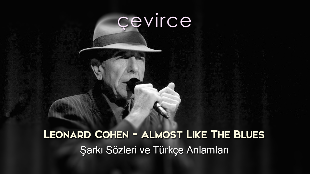 Leonard Cohen – Almost Like The Blues Şarkı Sözleri ve Türkçe Anlamları