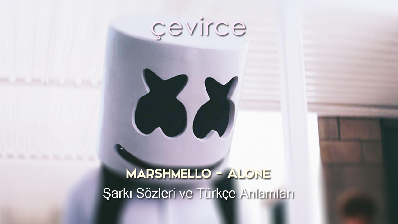 Marshmello – Alone Şarkı Sözleri ve Türkçe Anlamları