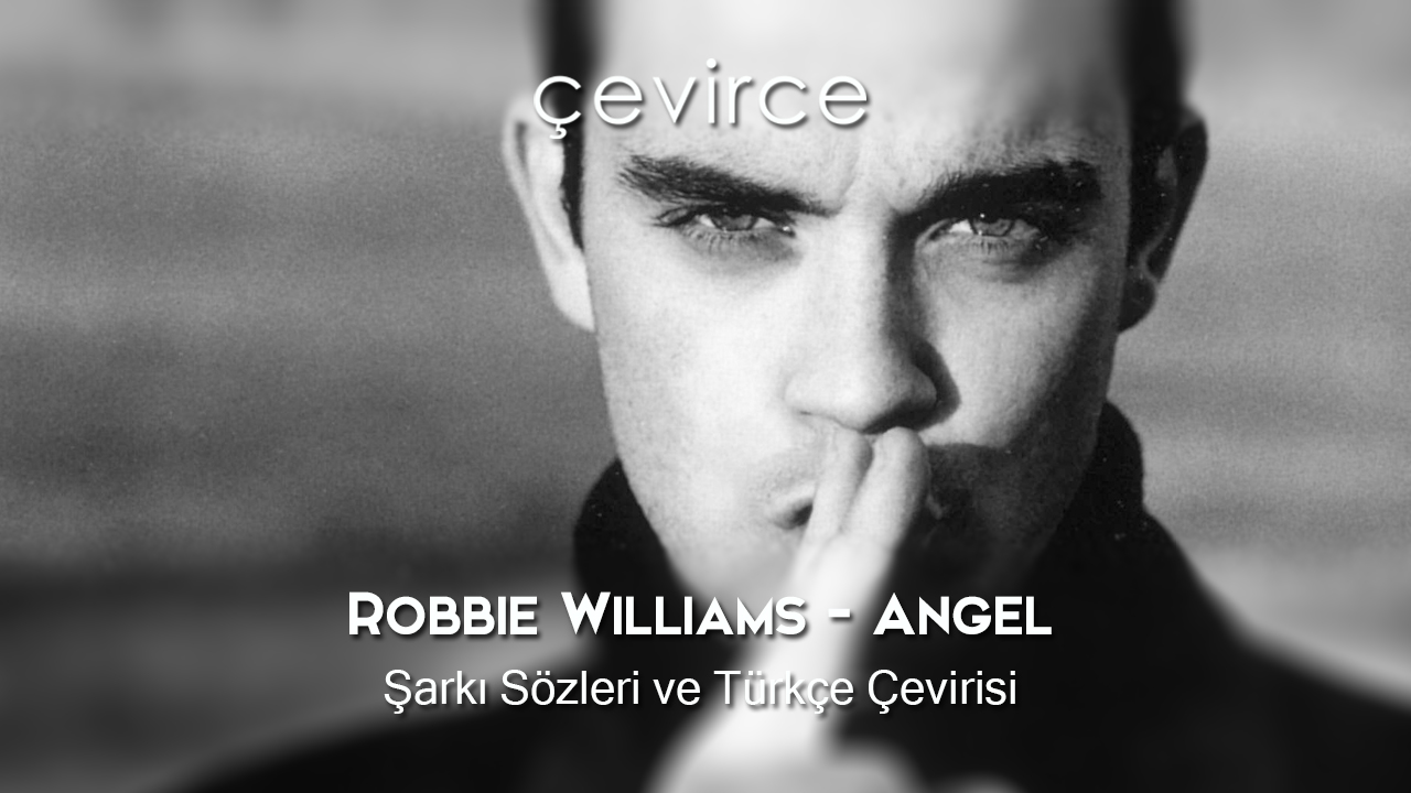 Robbie Williams – Angel Şarkı Sözleri ve Türkçe Çevirisi