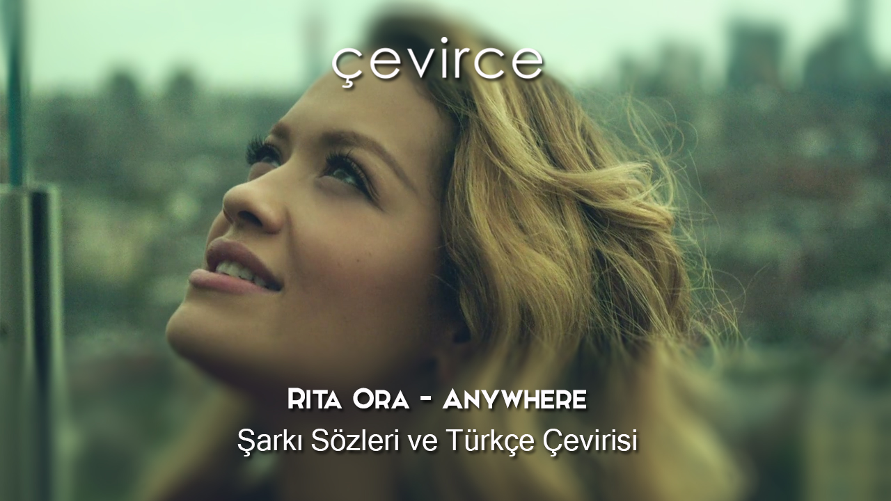 Rita Ora – Anywhere Şarkı Sözleri ve Türkçe Çevirisi
