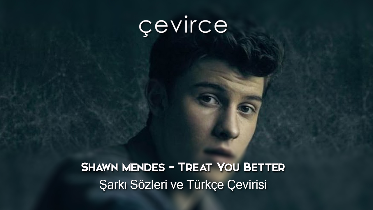 Shawn Mendes – Treat You Better Şarkı Sözleri ve Türkçe Çevirisi