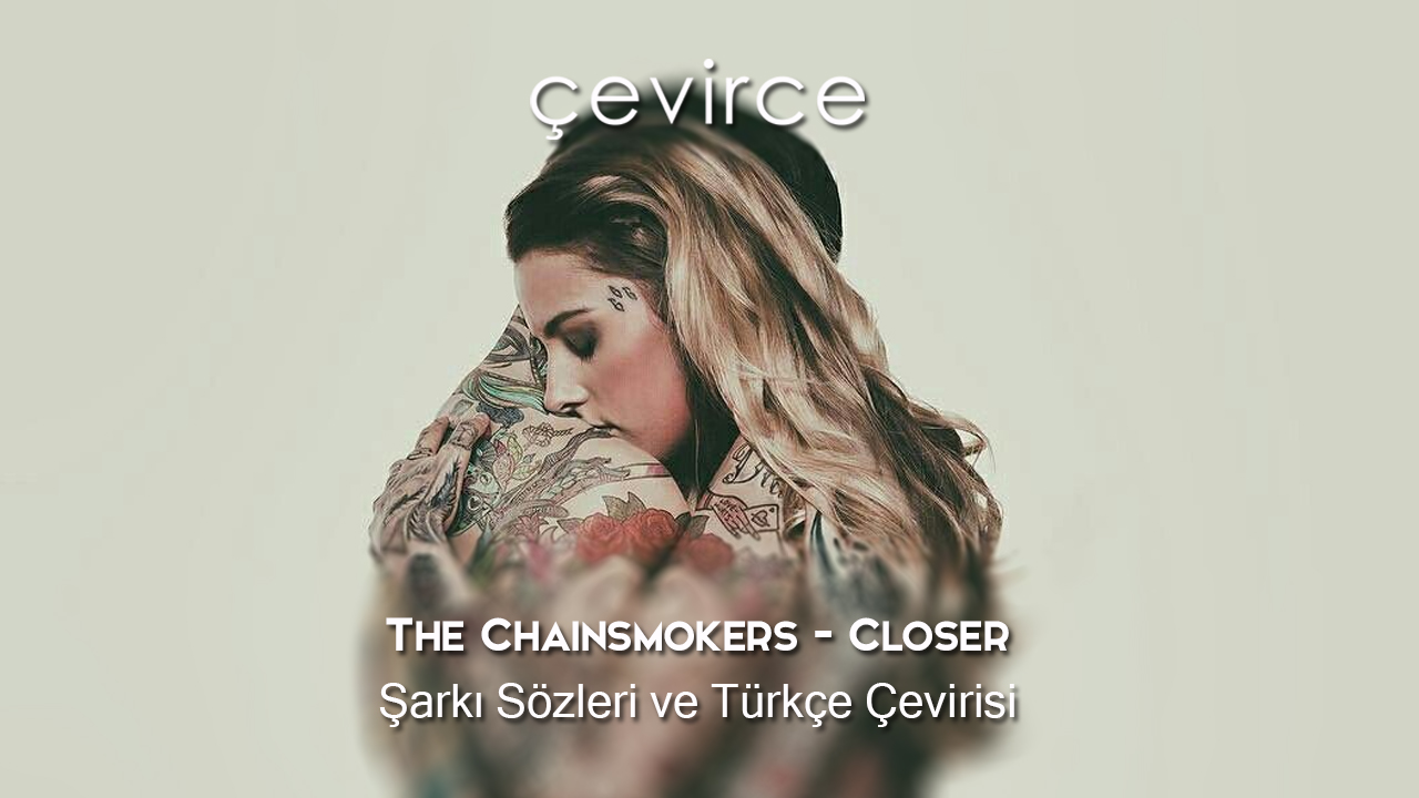 The Chainsmokers – Closer Şarkı Sözleri ve Türkçe Çevirisi