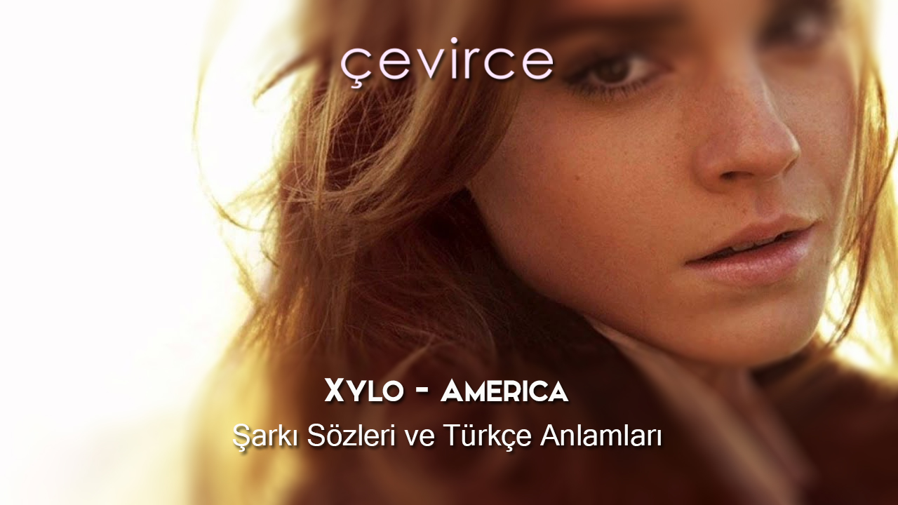 Xylo – America Şarkı Sözleri ve Türkçe Anlamları