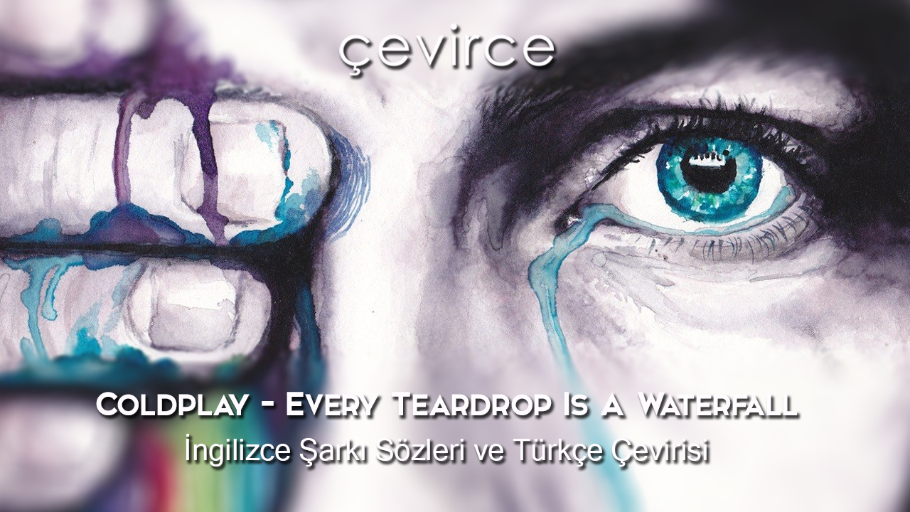 Coldplay – Every Teardrop Is A Waterfall İngilizce Şarkı Sözleri ve Türkçe Çevirisi