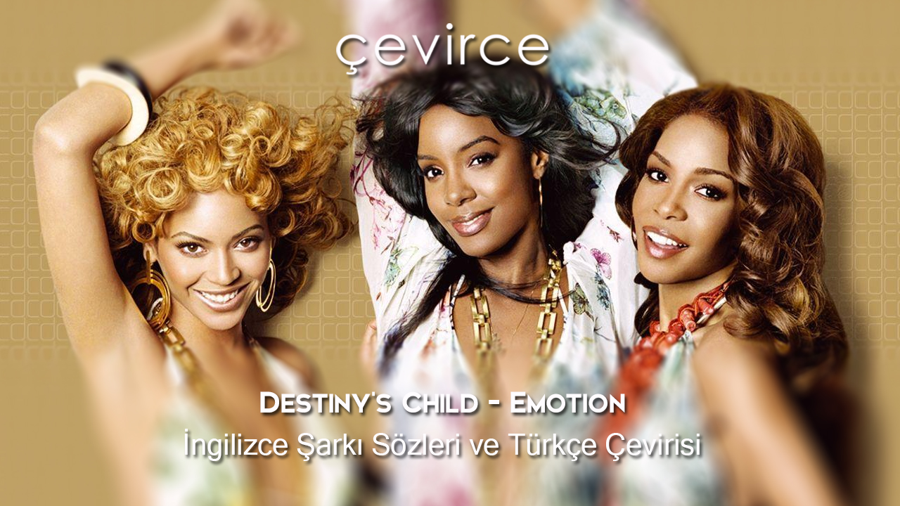 Destiny’s Child – Emotion İngilizce Şarkı Sözleri ve Türkçe Çevirisi