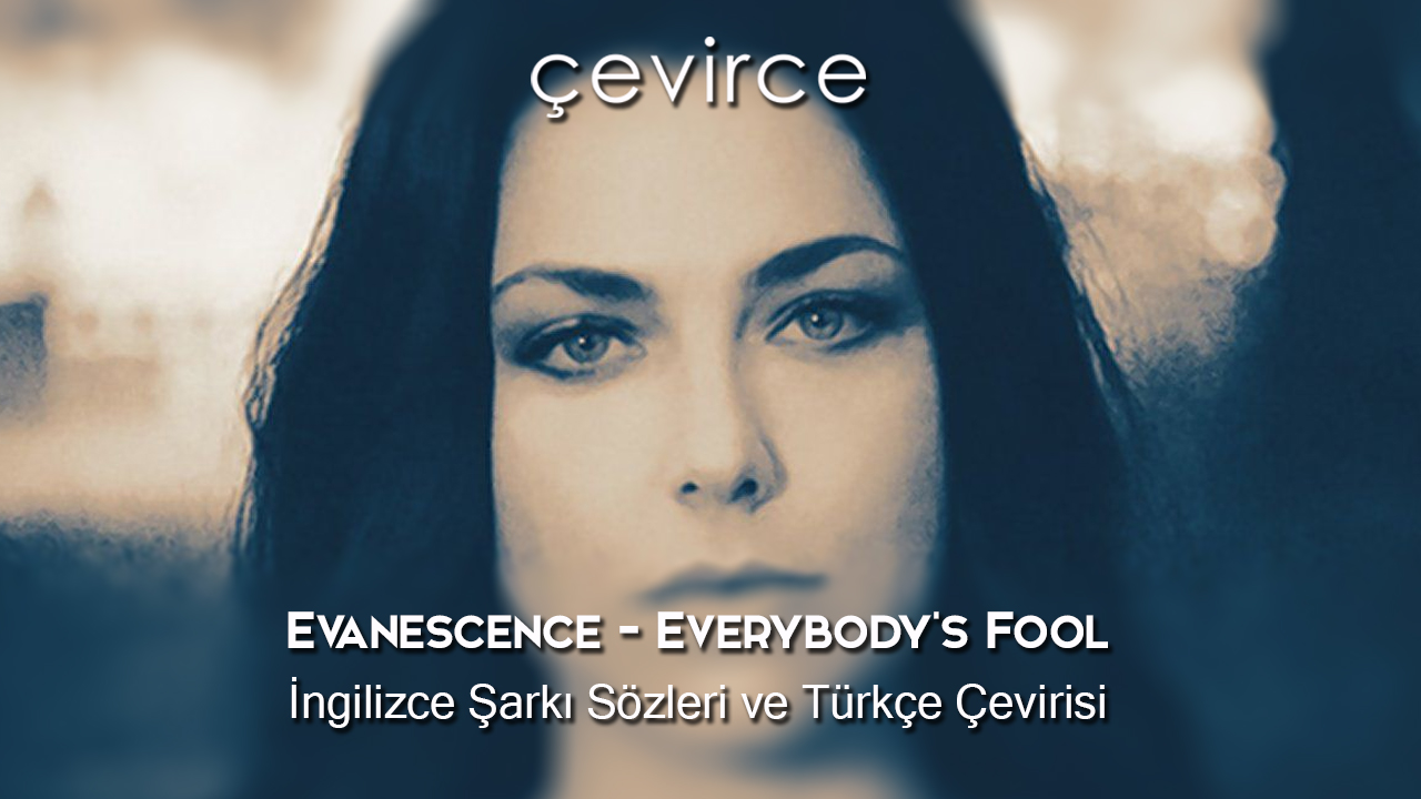 Evanescence – Everybody’s Fool İngilizce Şarkı Sözleri ve Türkçe Çevirisi
