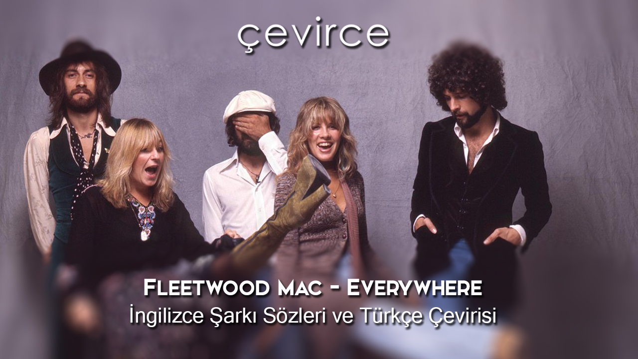 Fleetwood Mac – Everywhere İngilizce Şarkı Sözleri ve Türkçe Çevirisi