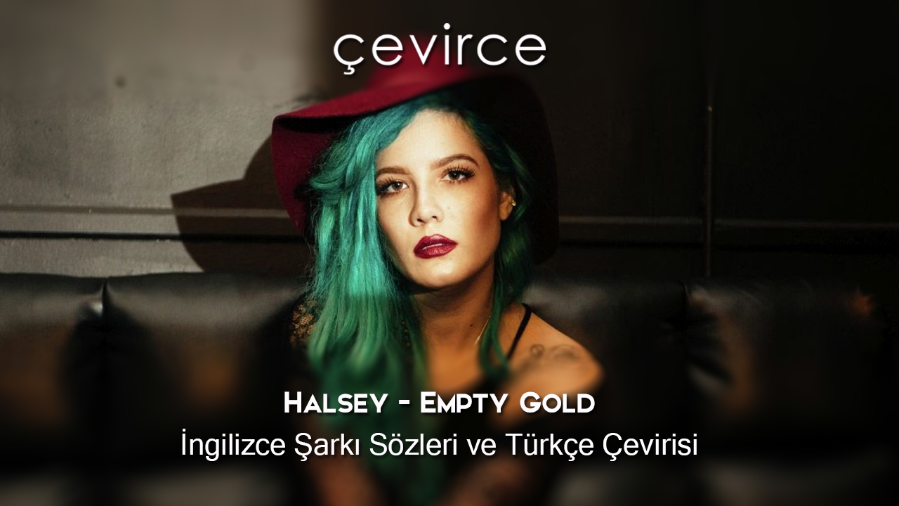 Halsey – Empty Gold İngilizce Şarkı Sözleri ve Türkçe Çevirisi