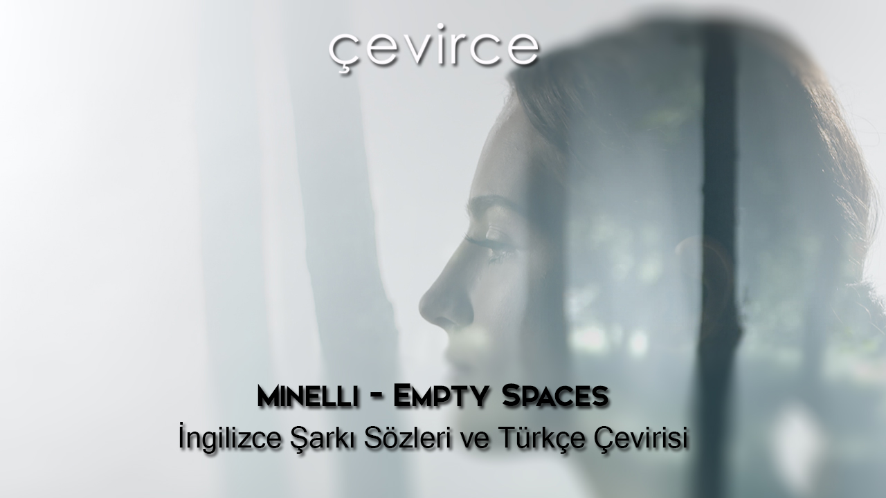 Minelli – Empty Spaces İngilizce Şarkı Sözleri ve Türkçe Çevirisi