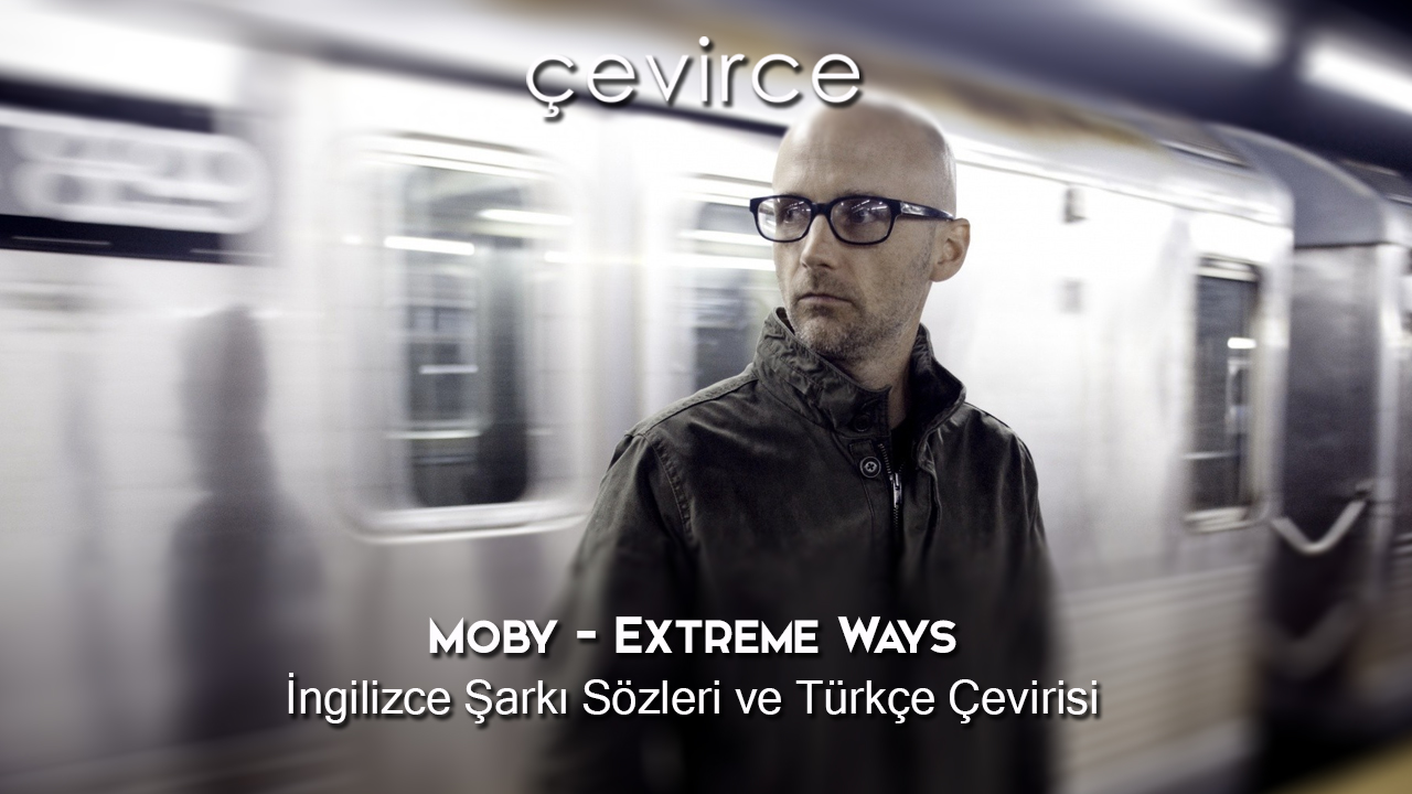 Moby – Extreme Ways İngilizce Şarkı Sözleri ve Türkçe Çevirisi