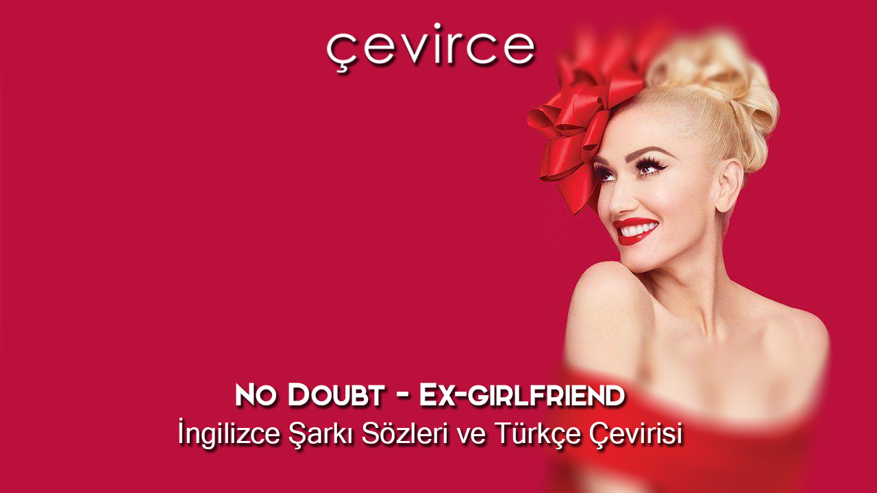 No Doubt – Ex-girlfriend İngilizce Şarkı Sözleri ve Türkçe Çevirisi
