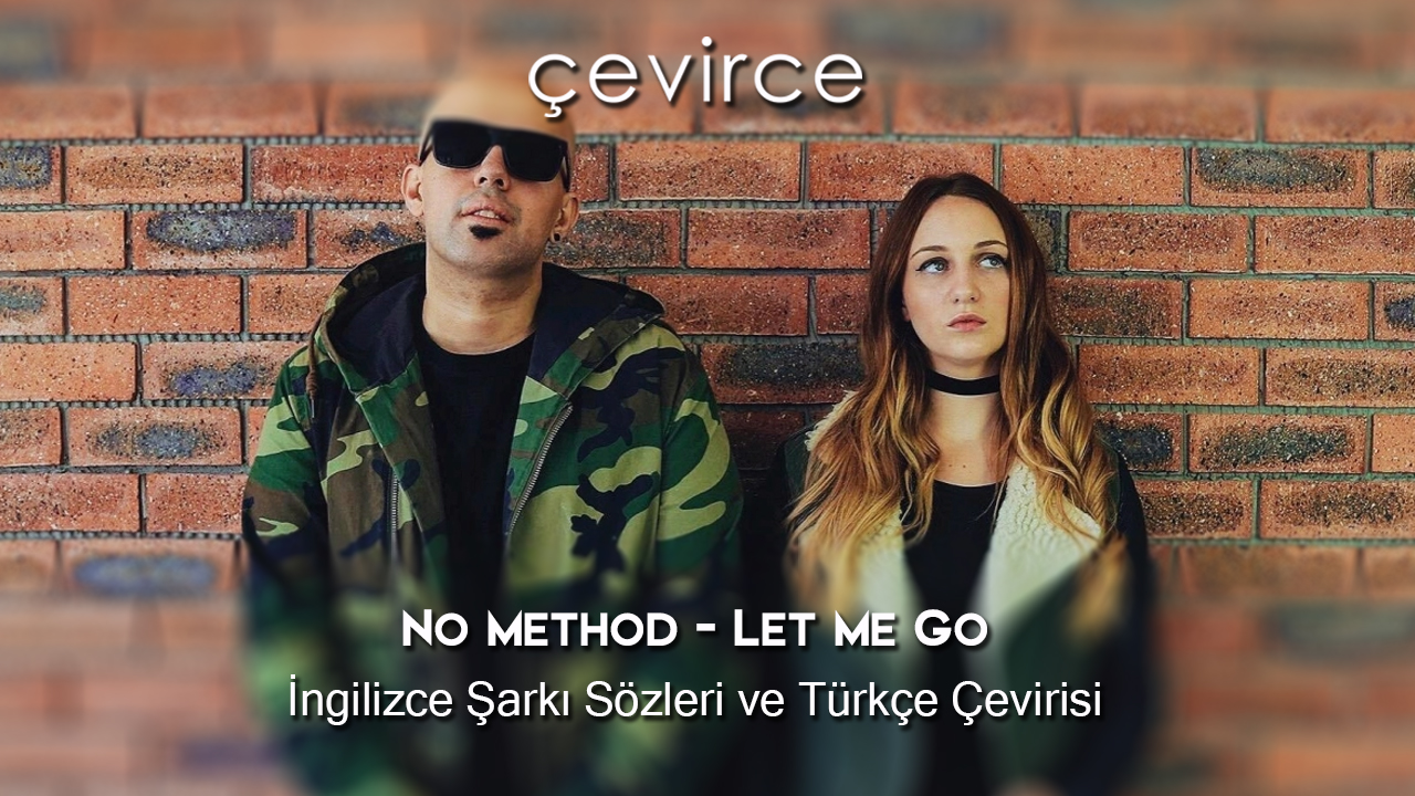 No Method – Let Me Go İngilizce Şarkı Sözleri ve Türkçe Çevirisi