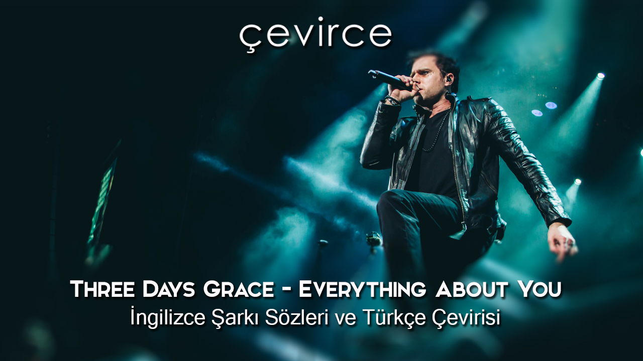 Three Days Grace – Everything About You İngilizce Şarkı Sözleri ve Türkçe Çevirisi