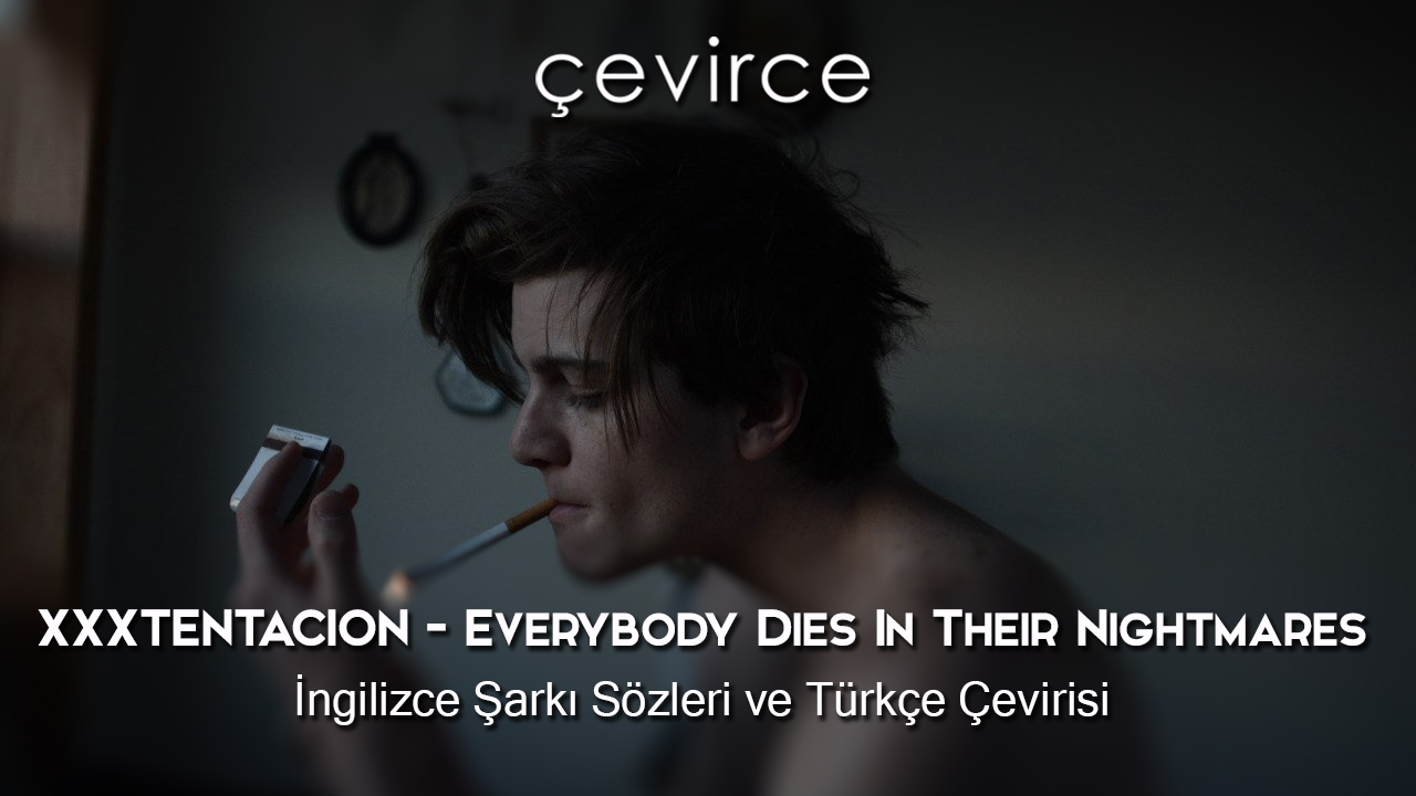 XXXTENTACION – Everybody Dies In Their Nightmares  İngilizce Şarkı Sözleri ve Türkçe Çevirisi
