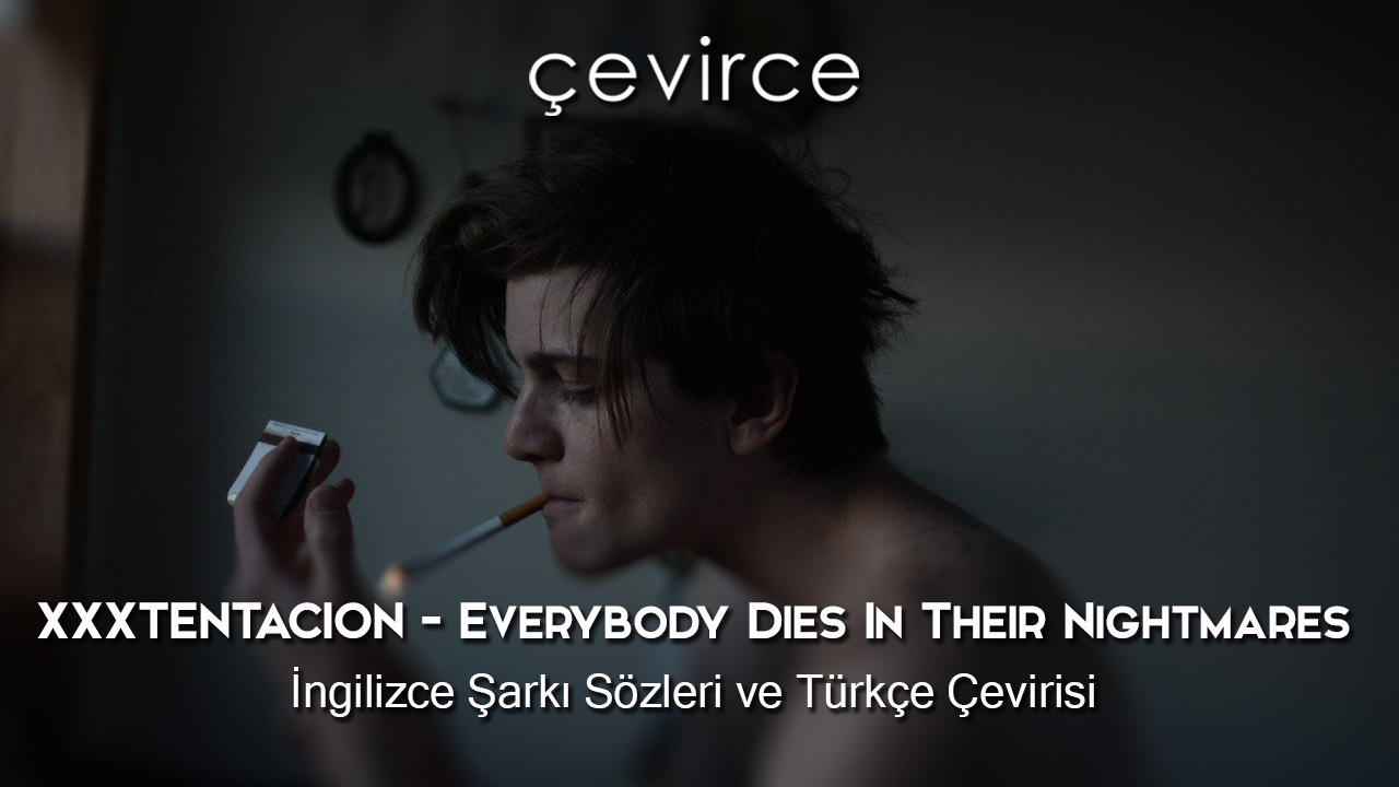 XXXTENTACION – Everybody Dies In Their Nightmares İngilizce Şarkı Sözleri ve Türkçe Çevirisi