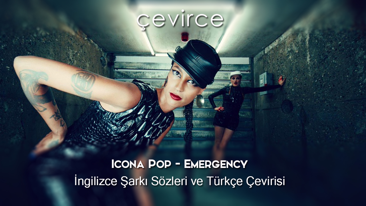 Icona Pop – Emergency İngilizce Şarkı Sözleri ve Türkçe Çevirisi