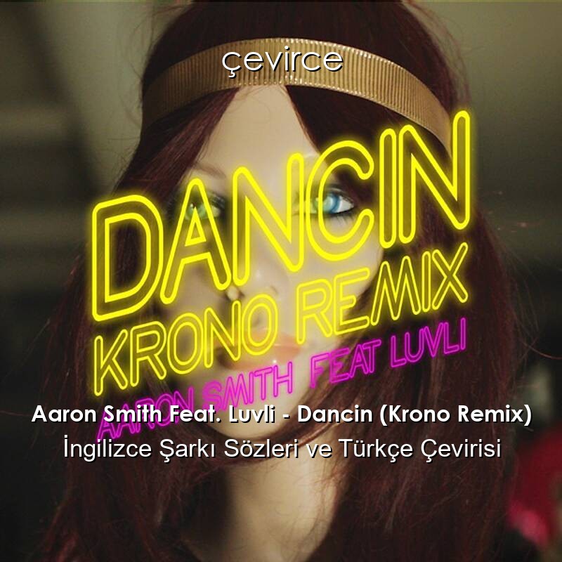 Aaron Smith Feat. Luvli – Dancin (Krono Remix) İngilizce Şarkı Sözleri ve Türkçe Çevirisi