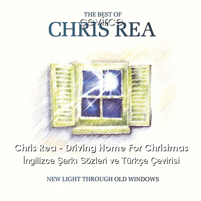 Chris Rea – Driving Home For Christmas İngilizce Şarkı Sözleri ve Türkçe Çevirisi