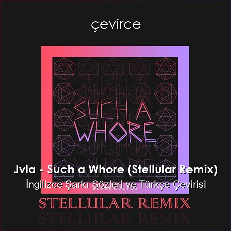 Jvla – Such a Whore (Stellular Remix) İngilizce Şarkı Sözleri ve Türkçe Çevirisi