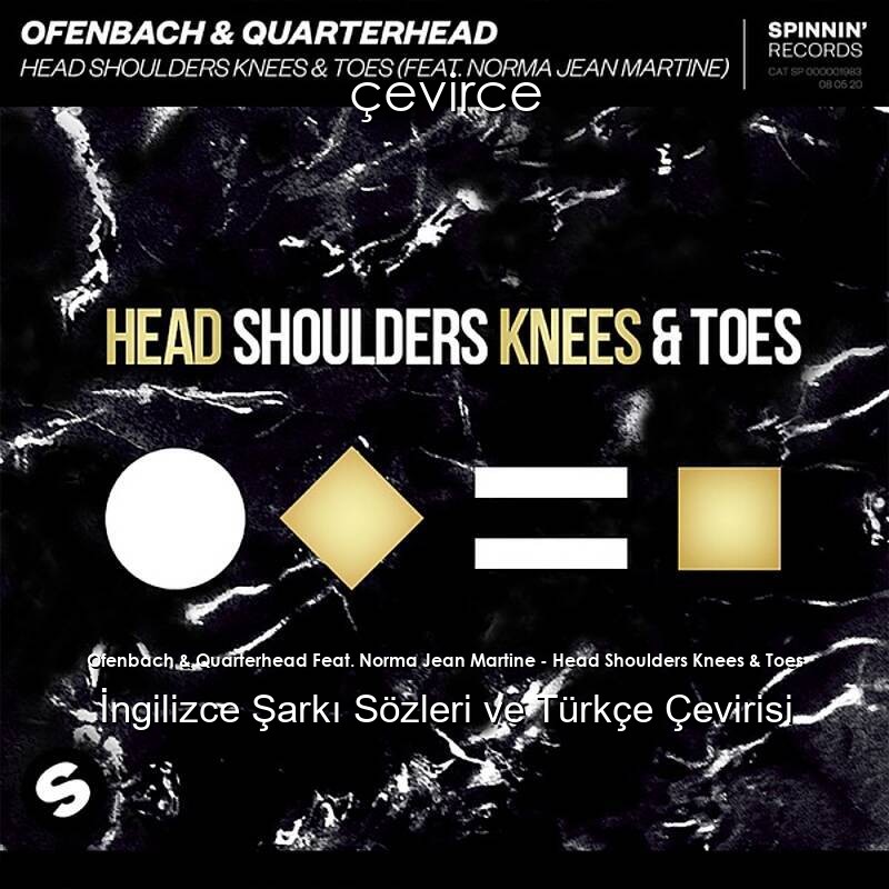 Ofenbach & Quarterhead Feat. Norma Jean Martine – Head Shoulders Knees & Toes İngilizce Şarkı Sözleri ve Türkçe Çevirisi