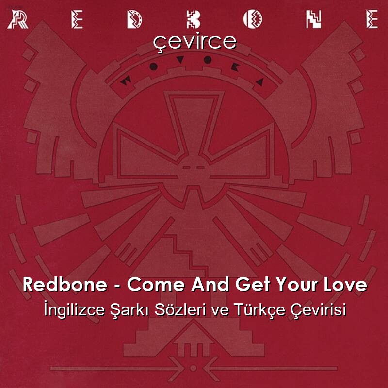 Redbone – Come And Get Your Love İngilizce Şarkı Sözleri ve Türkçe Çevirisi