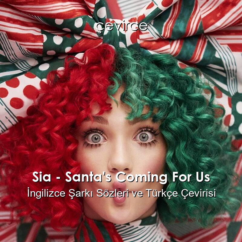Sia – Santa’s Coming For Us İngilizce Şarkı Sözleri ve Türkçe Çevirisi