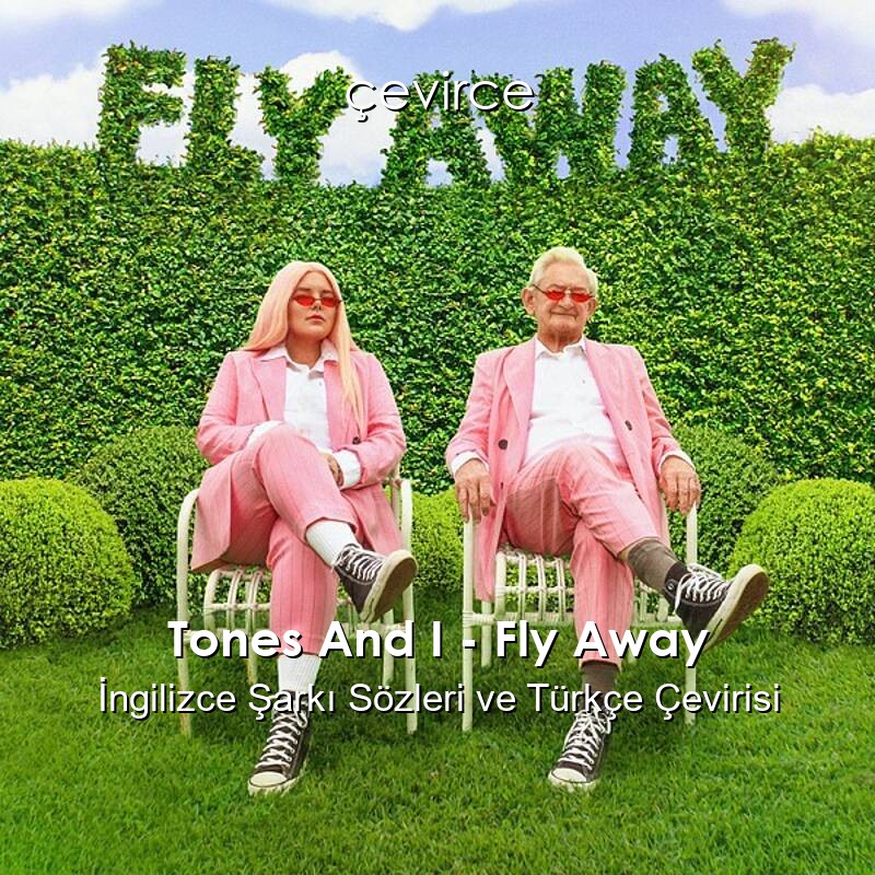 Tones And I – Fly Away İngilizce Şarkı Sözleri ve Türkçe Çevirisi