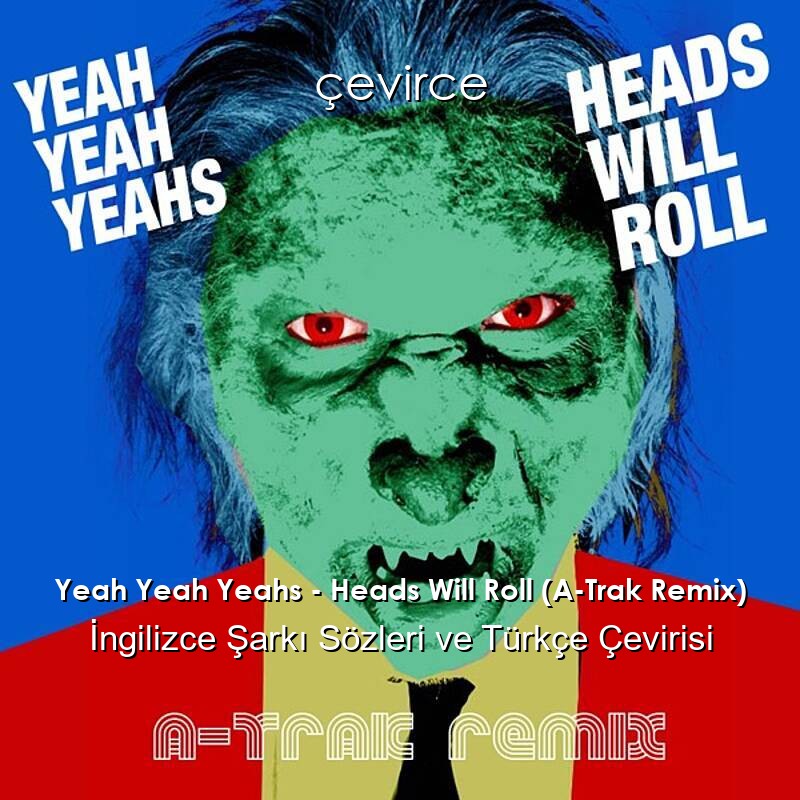 Yeah Yeah Yeahs – Heads Will Roll (A-Trak Remix) İngilizce Şarkı Sözleri ve Türkçe Çevirisi