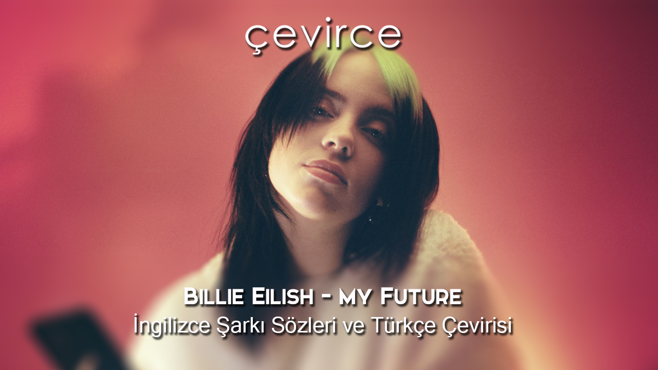 Billie Eilish – My Future İngilizce Şarkı Sözleri ve Türkçe Çevirisi