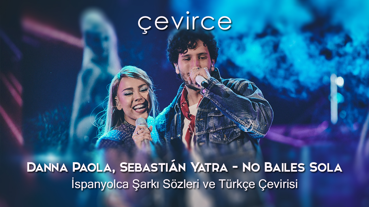 Danna Paola, Sebastián Yatra – No Bailes Sola İspanyolca Şarkı Sözleri ve Türkçe Çevirisi