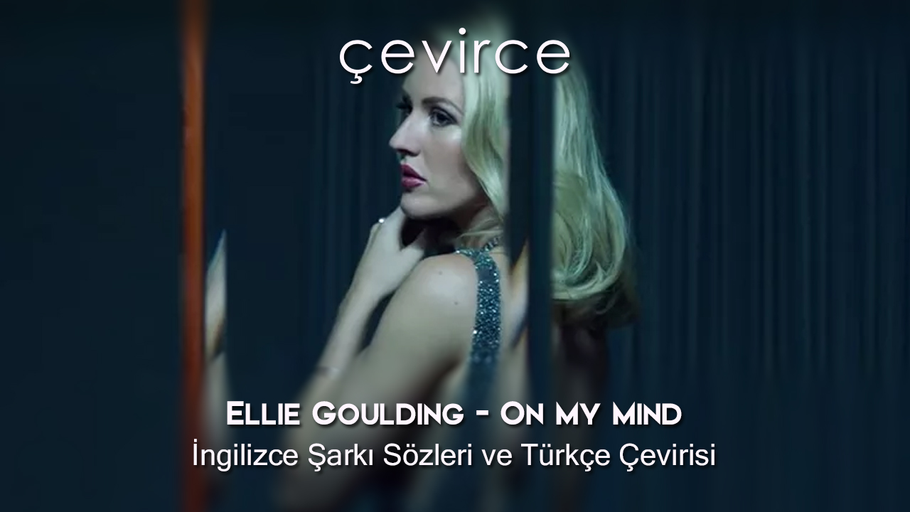 Ellie Goulding – On My Mind İngilizce Şarkı Sözleri ve Türkçe Çevirisi