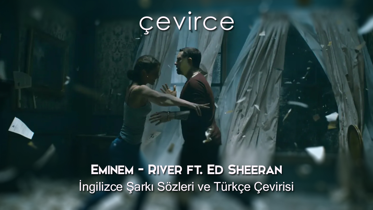 Eminem – River ft. Ed Sheeran İngilizce Şarkı Sözleri ve Türkçe Çevirisi