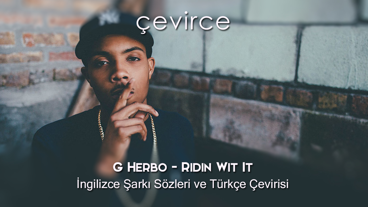 G Herbo – Ridin Wit It İngilizce Şarkı Sözleri ve Türkçe Çevirisi