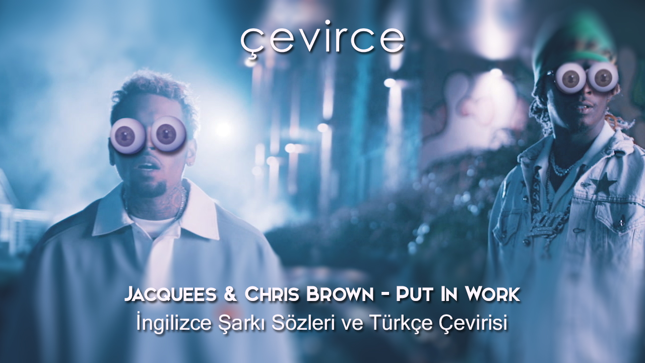 Jacquees & Chris Brown – Put In Work İngilizce Şarkı Sözleri ve Türkçe Çevirisi