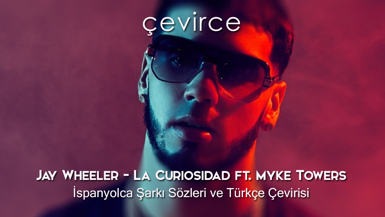 Jay Wheeler – La Curiosidad ft. Myke Towers İspanyolca Şarkı Sözleri ve Türkçe Çevirisi