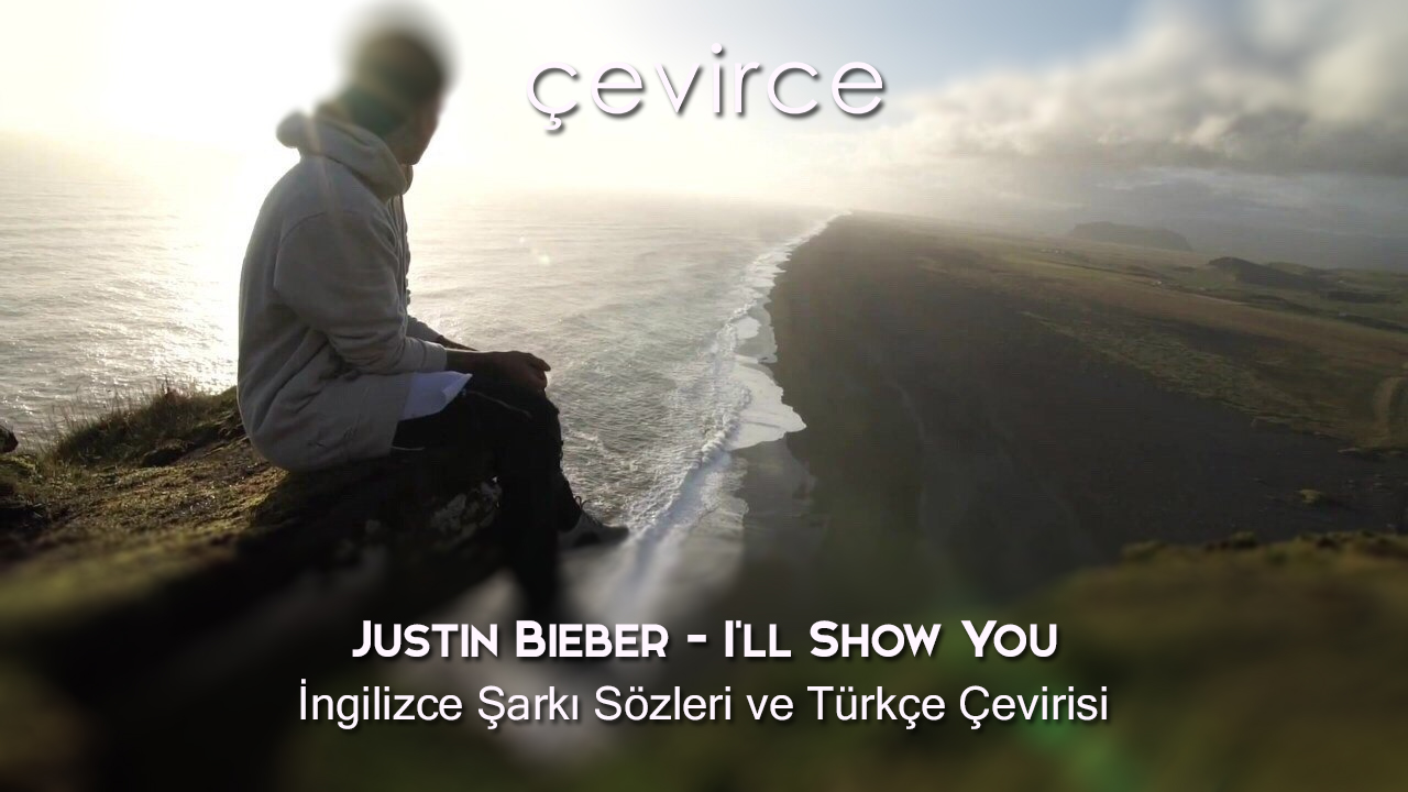 Justin Bieber – I’ll Show You İngilizce Şarkı Sözleri ve Türkçe Çevirisi