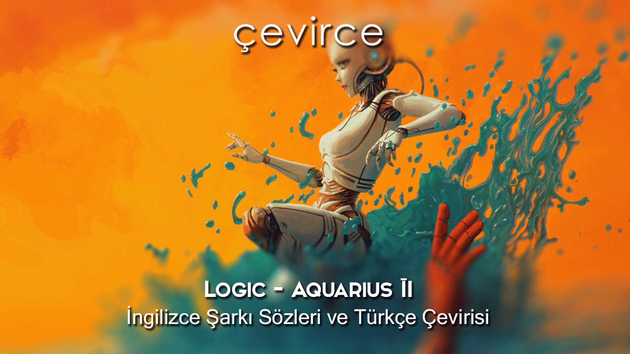 Logic – Aquarius III İngilizce Şarkı Sözleri ve Türkçe Çevirisi