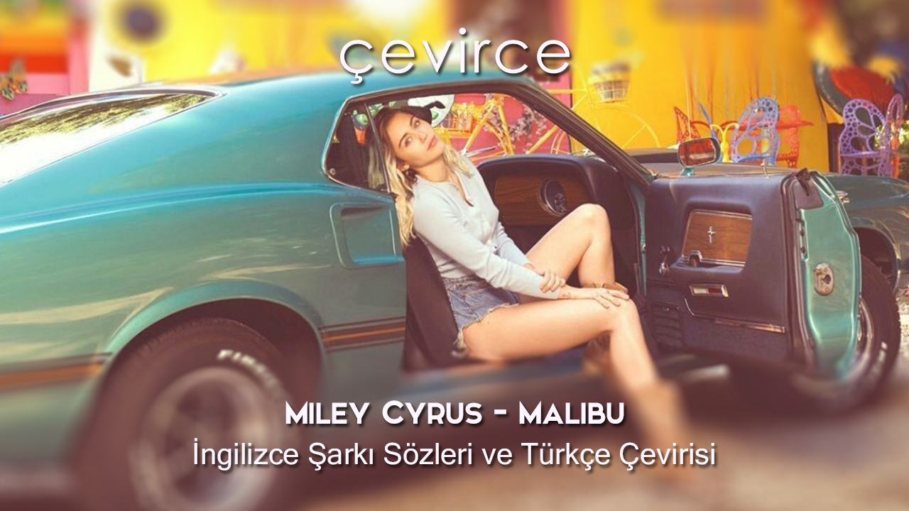 Miley Cyrus – Malibu İngilizce Şarkı Sözleri ve Türkçe Çevirisi