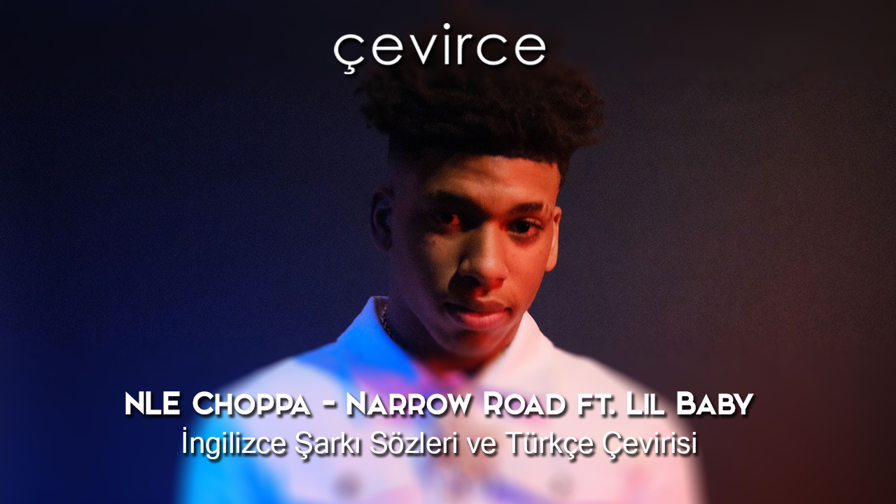 NLE Choppa – Narrow Road ft. Lil Baby İngilizce Şarkı Sözleri ve Türkçe Çevirisi