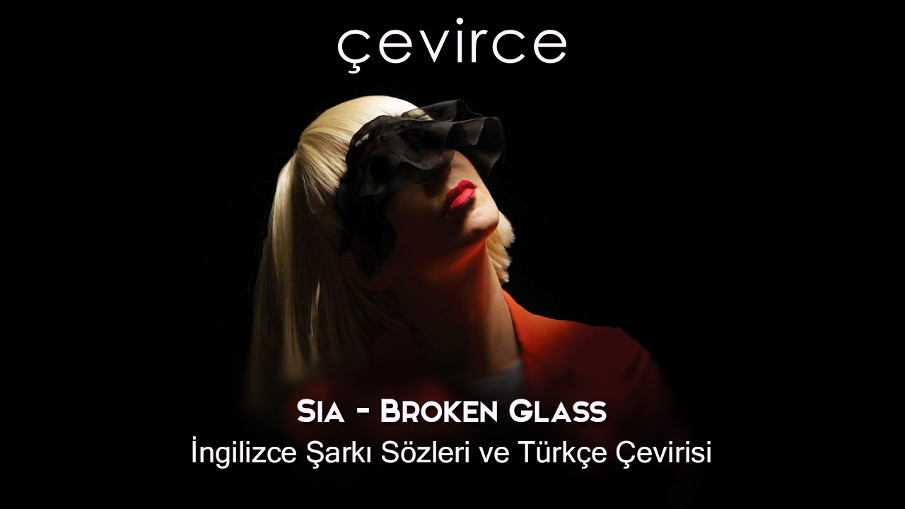 Sia – Broken Glass İngilizce Şarkı Sözleri ve Türkçe Çevirisi