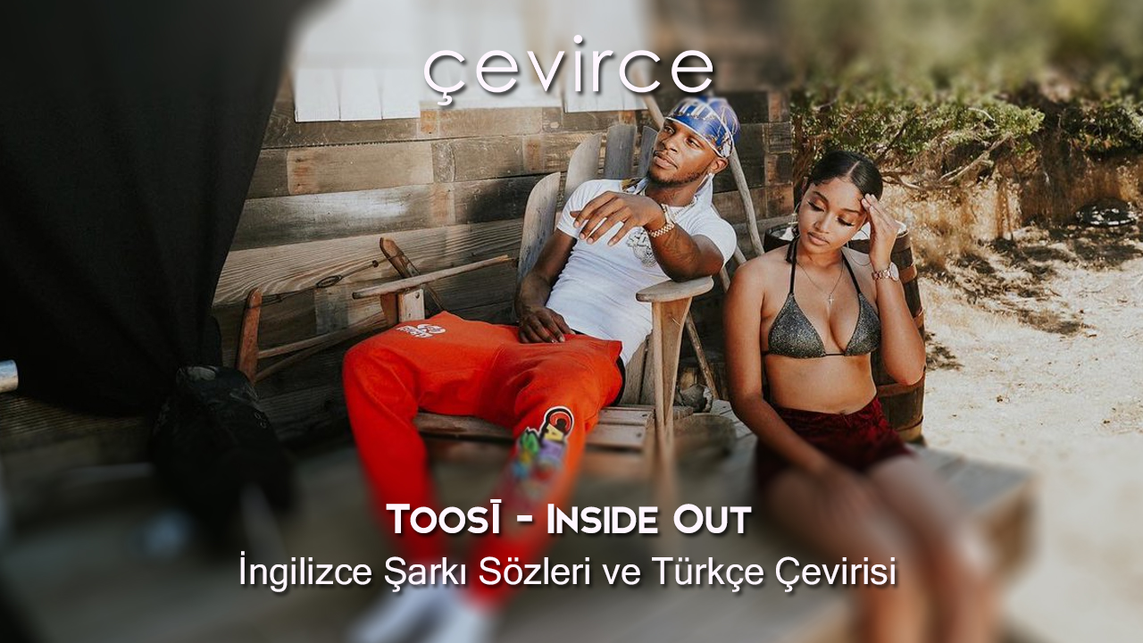 Toosii – Inside Out İngilizce Şarkı Sözleri ve Türkçe Çevirisi