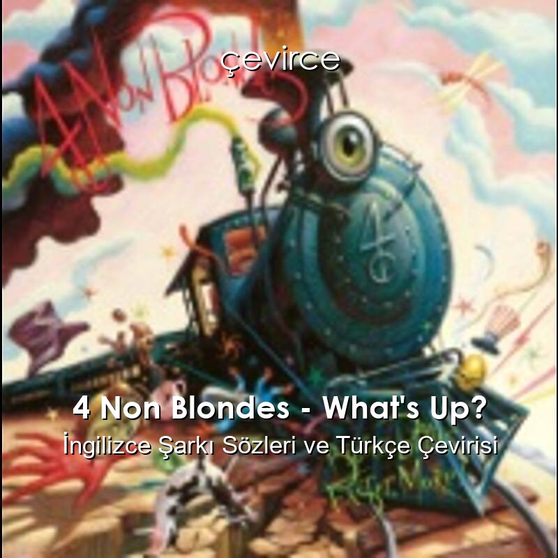 4 Non Blondes – What’s Up? İngilizce Şarkı Sözleri ve Türkçe Çevirisi