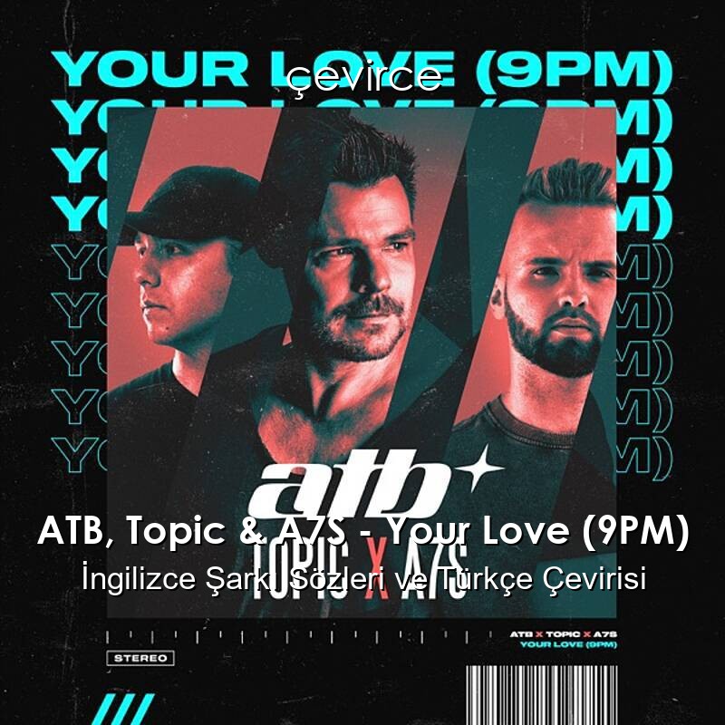 ATB, Topic & A7S – Your Love (9PM) İngilizce Sözleri Türkçe Anlamları