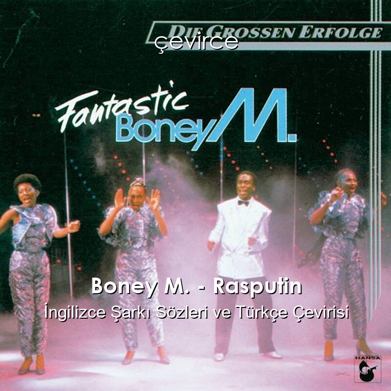 Boney M. – Rasputin İngilizce Şarkı Sözleri ve Türkçe Çevirisi