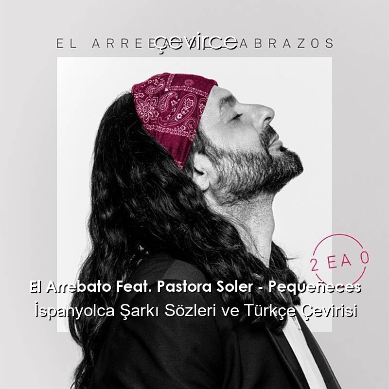 El Arrebato Feat. Pastora Soler – Pequeñeces İspanyolca Sözleri Türkçe Anlamları