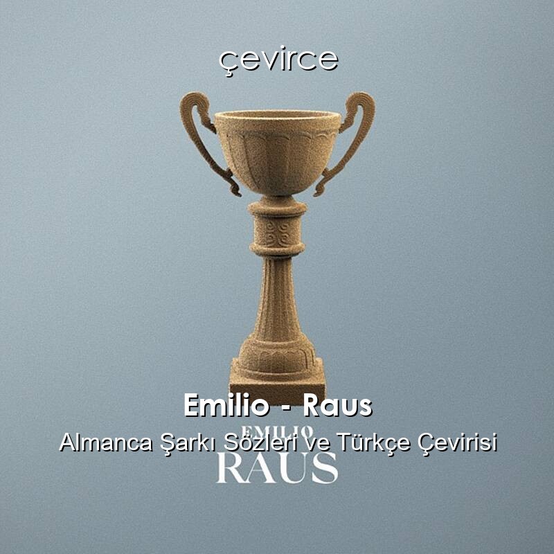 Emilio – Raus Almanca Şarkı Sözleri ve Türkçe Çevirisi