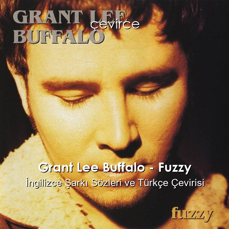 Grant Lee Buffalo – Fuzzy İngilizce Sözleri Türkçe Anlamları