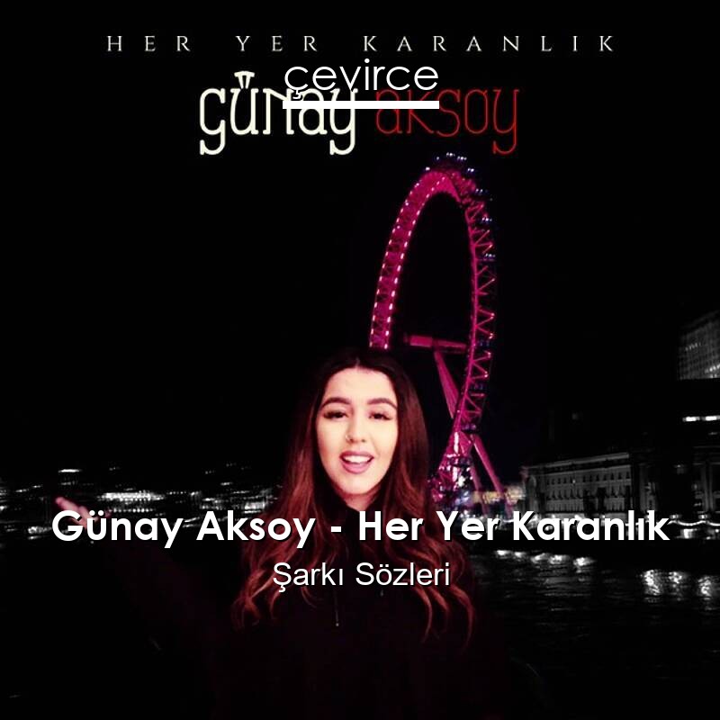 Günay Aksoy – Her Yer Karanlık Şarkı Sözleri