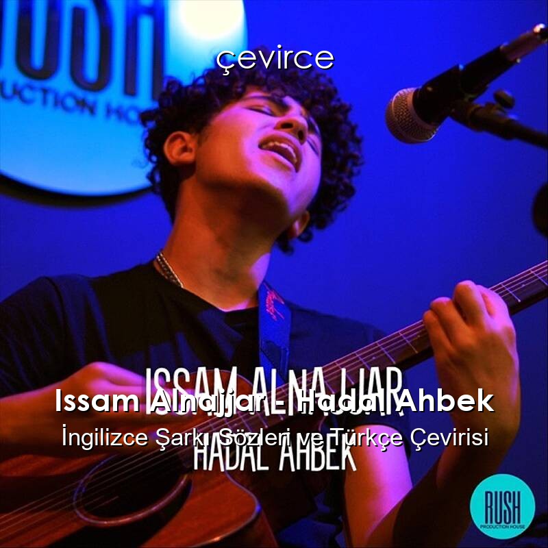 Issam Alnajjar – Hadal Ahbek İngilizce Şarkı Sözleri ve Türkçe Çevirisi