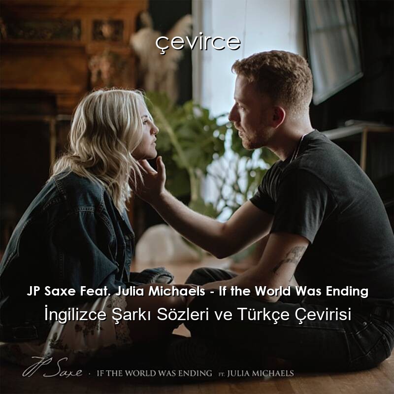 JP Saxe Feat. Julia Michaels – If the World Was Ending İngilizce Şarkı Sözleri ve Türkçe Çevirisi